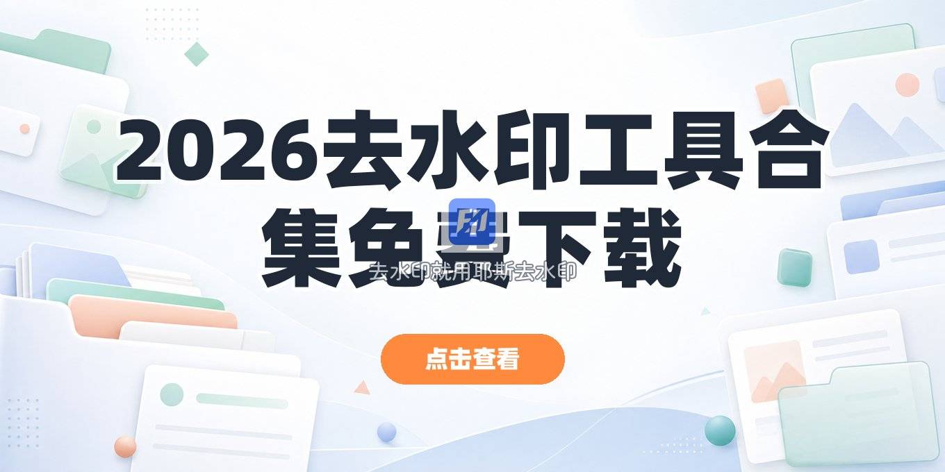 2026免费去水印软件下载指南：手机电脑在线视频图片去水印工具方法合集