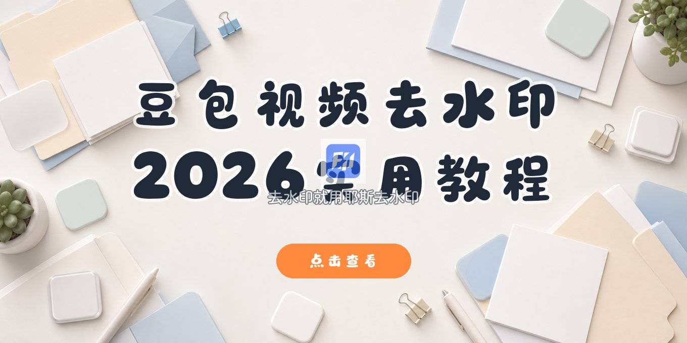 豆包视频去水印方法怎么用？2026个人收藏向实用教程