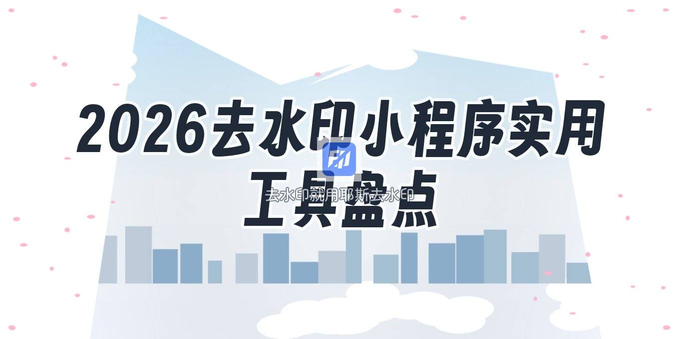 2026去水印小程序有哪些？不同场景下的实用工具盘点