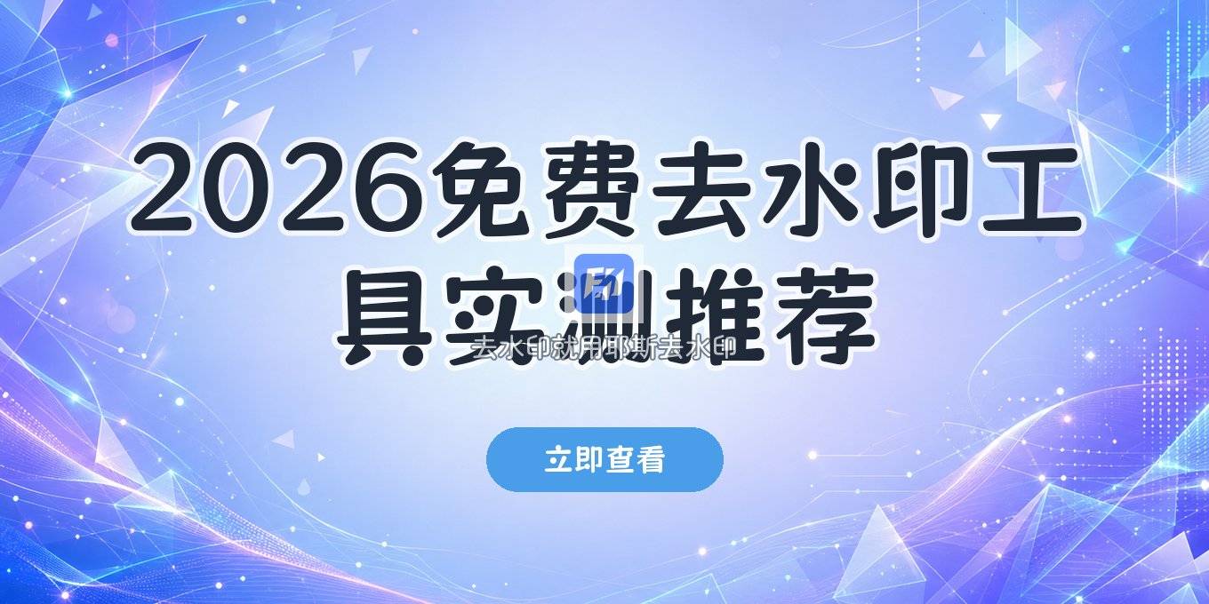 2026免费在线去水印软件推荐：图片视频去水印工具实测指南