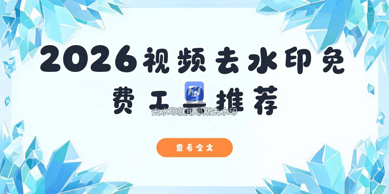 2026在线去水印工具推荐：视频去水印免费小程序怎么选