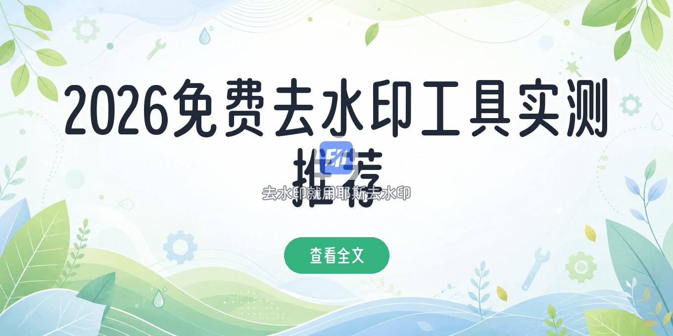 2026免费去水印工具实测：图片视频去水印免费在线工具怎么选