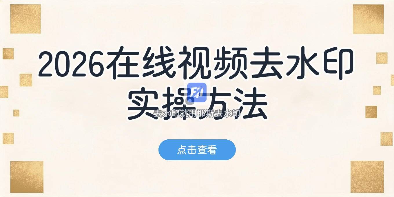 2026在线视频去水印怎么做？实操有效的几种方法一次说清