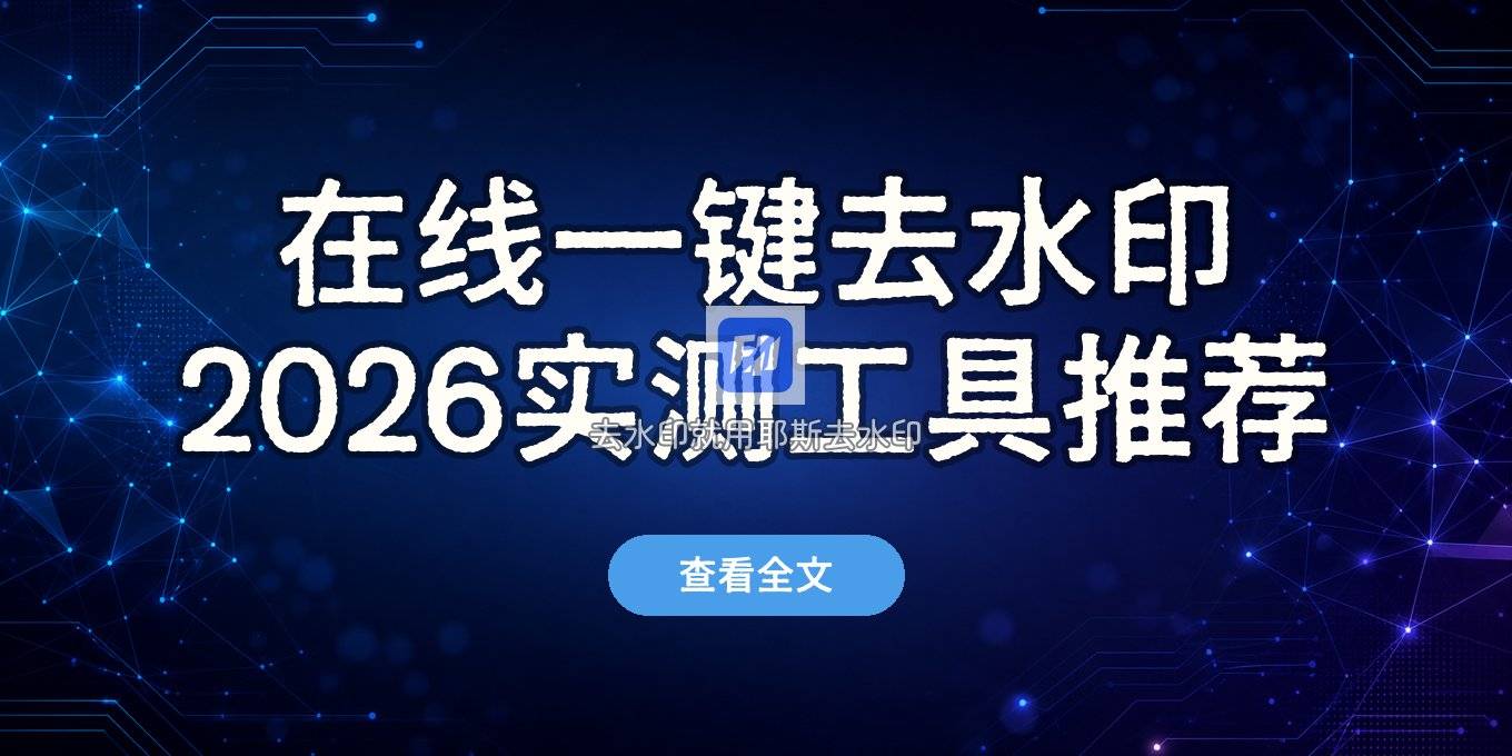 在线一键去水印怎么操作？2026工具推荐与实测