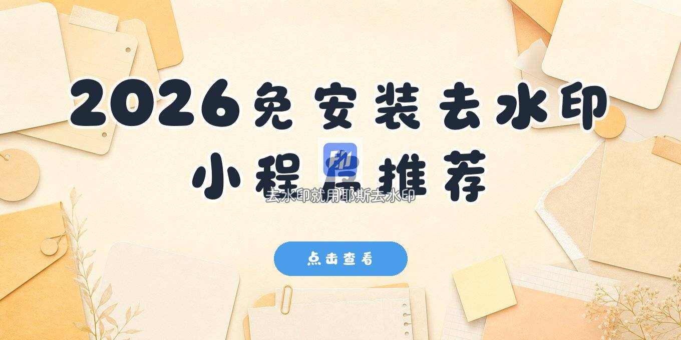 去水印小程序有哪些？2026年日常在用的几款免安装工具