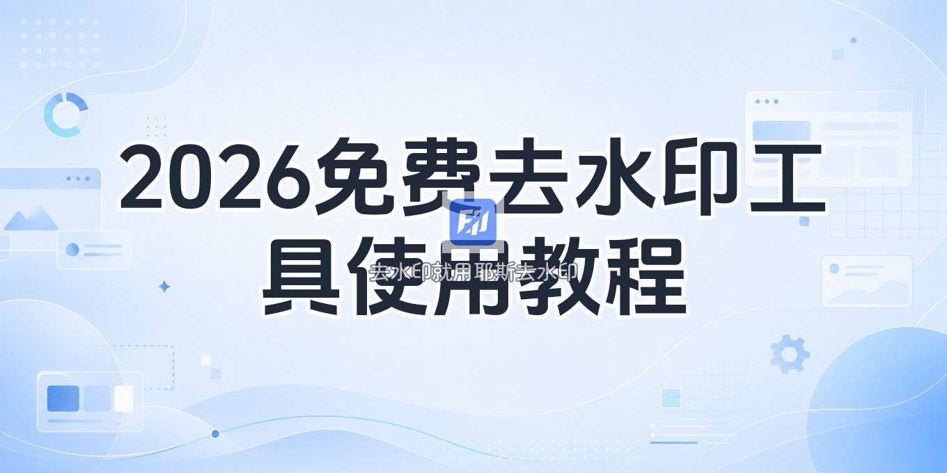 2026 免费版视频去水印工具怎么用？消水印快捷处理教程