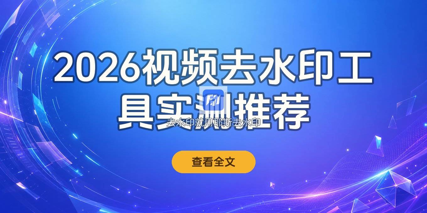 2026视频去水印工具怎么选？电脑手机方案与实操记录