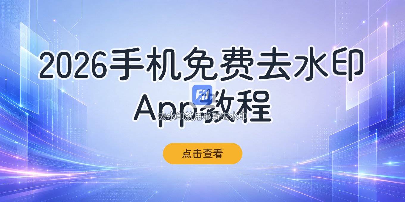 2026手机上免费一键去水印的App推荐教程