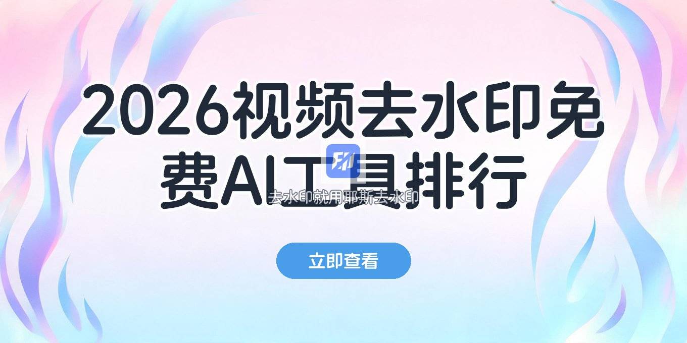 2026视频去水印软件推荐电脑手机：免费AI工具哪个效果好？风险提醒