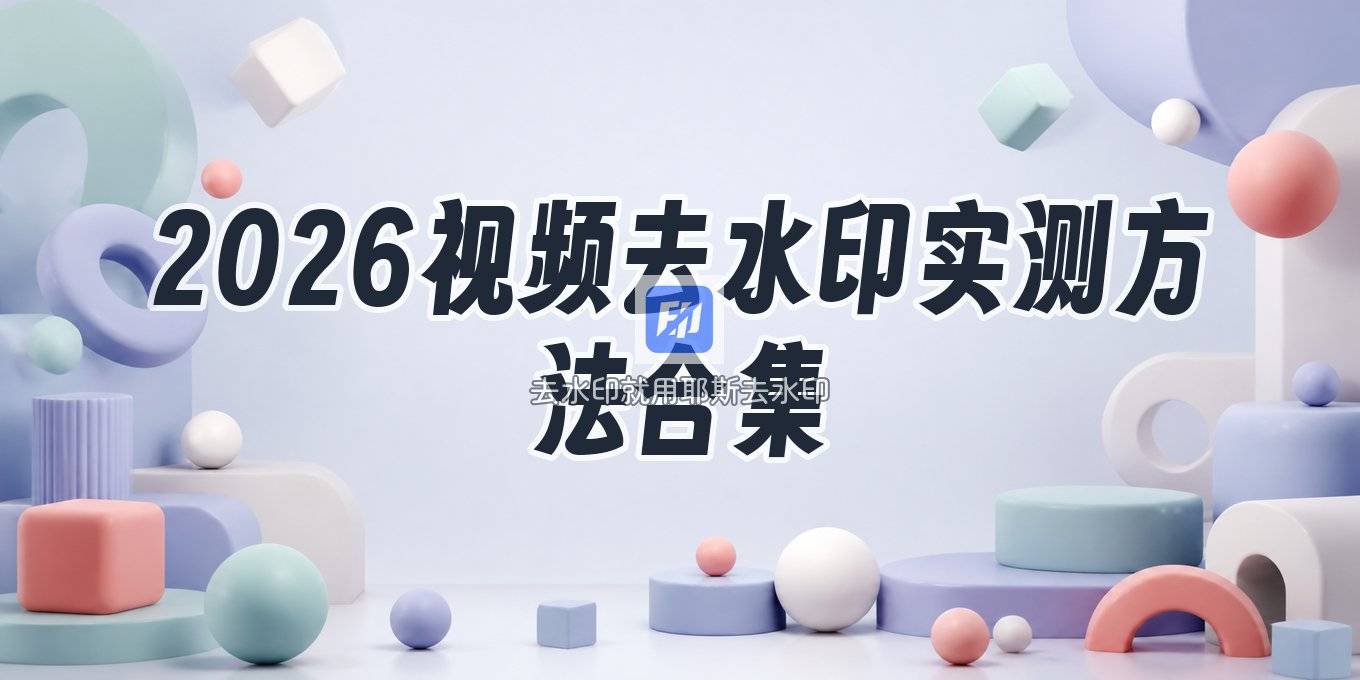 2026 还在为视频上的水印发愁？这几种去水印方法实测整理