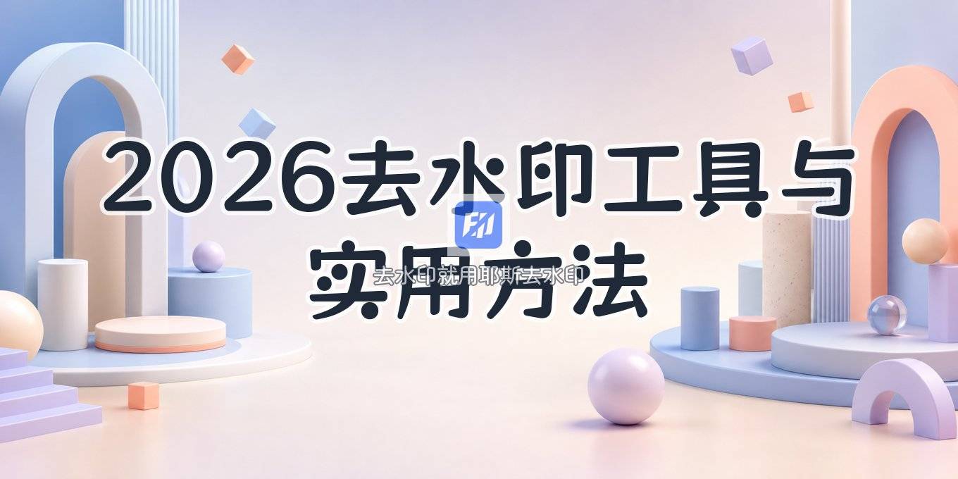 2026 在线去水印工具怎么选？一文讲清图片和视频去水印的实用方法