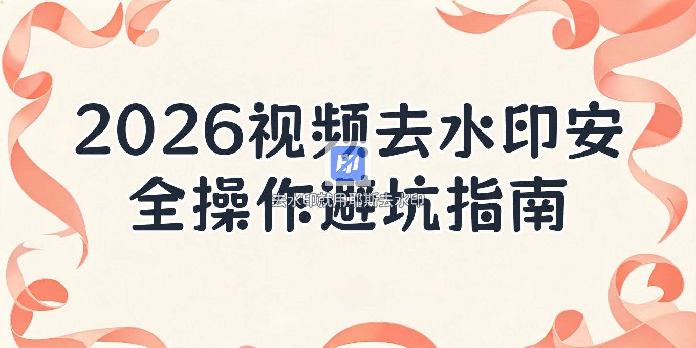 2026视频去水印在线怎么操作？风险提醒、合法方式与避坑指南