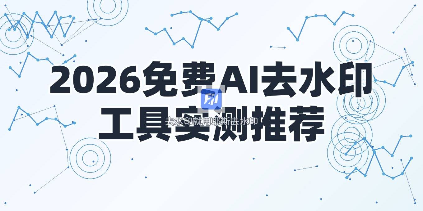 2026年图片去水印工具怎么选？免费在线与AI去水印软件实测
