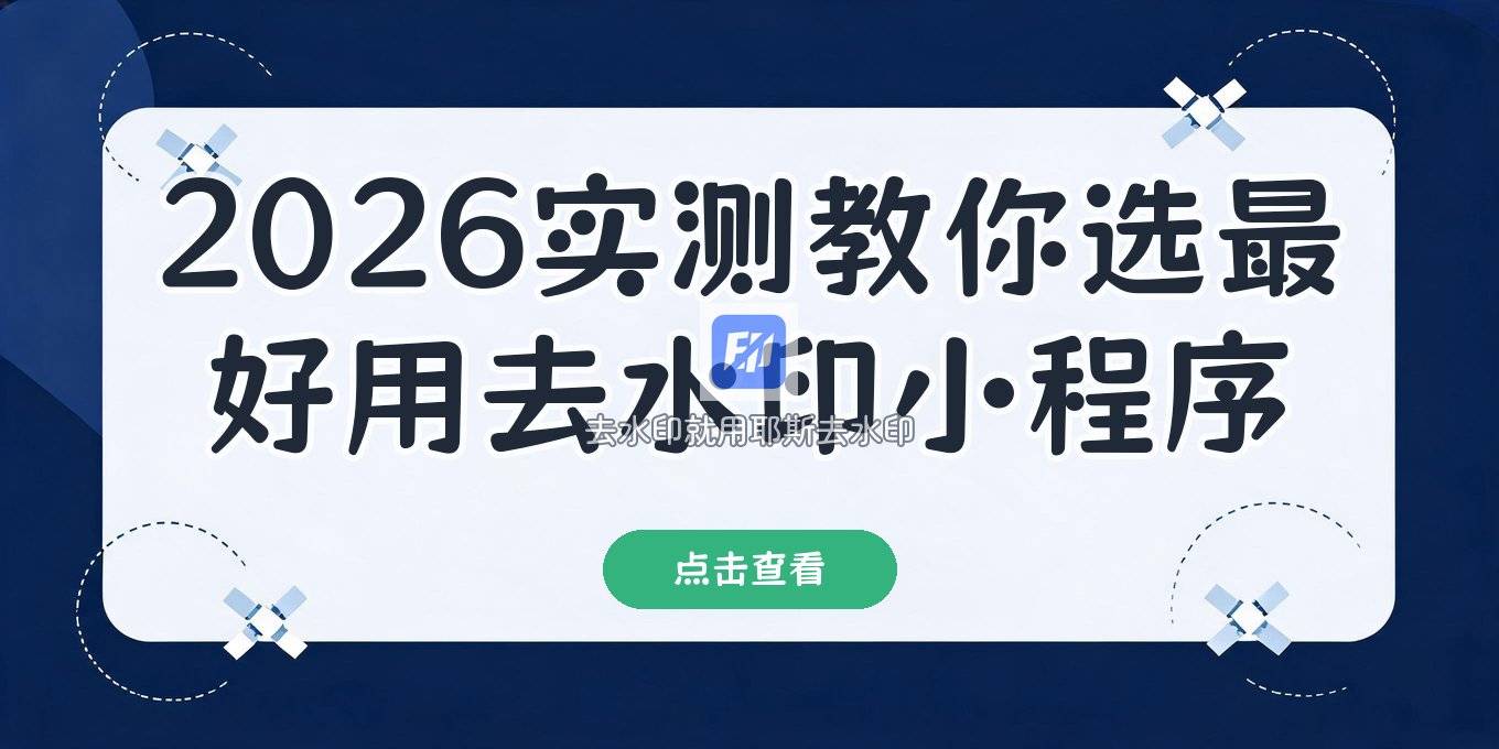 去水印小程序哪种好用 2026 年实测告诉你答案